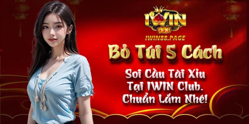 Bỏ Túi 5 Cách Soi Cầu Tài Xỉu Tại IWIN Club - Chuẩn Lắm Nhé!