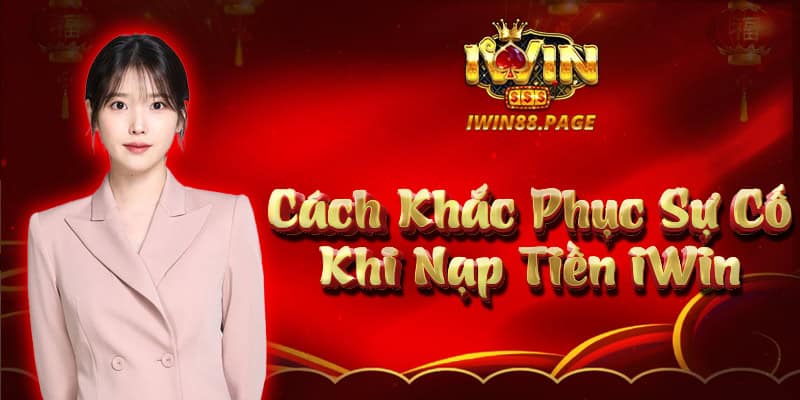 Cách khắc phục sự cố khi nạp tiền iWin