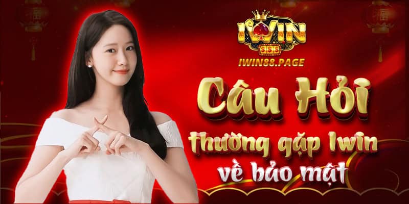 Câu hỏi thường gặp Iwin về bảo mật