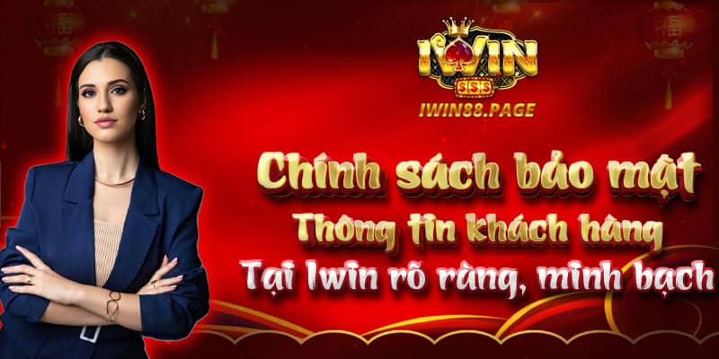 Chính sách bảo mật thông tin khách hàng tại Iwin rõ ràng, minh bạch