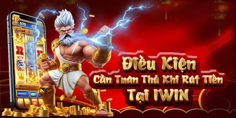 Những điều kiện cần tuân thủ khi rút tiền qua Iwin