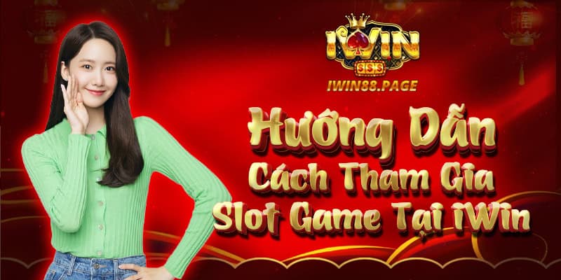 Hướng dẫn cách tham gia slot game iwin