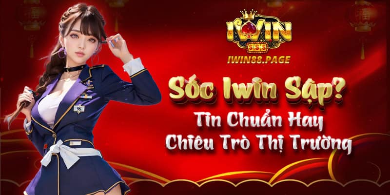 Sốc Iwin Sập? Tin Chuẩn Hay Chiêu Trò Thị Trường