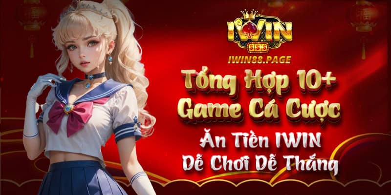 Tổng Hợp 10+ Game Cá Cược Ăn Tiền IWIN Dễ Chơi Dễ Thắng