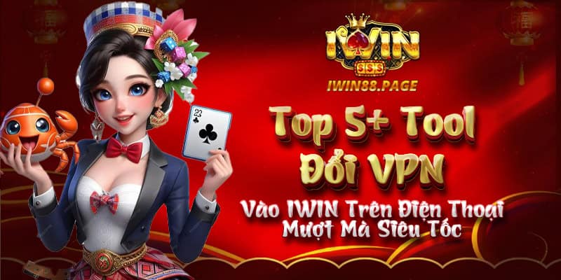 Top 5+ Tool Đổi VPN Vào IWIN Trên Điện Thoại Mượt Mà Siêu Tốc