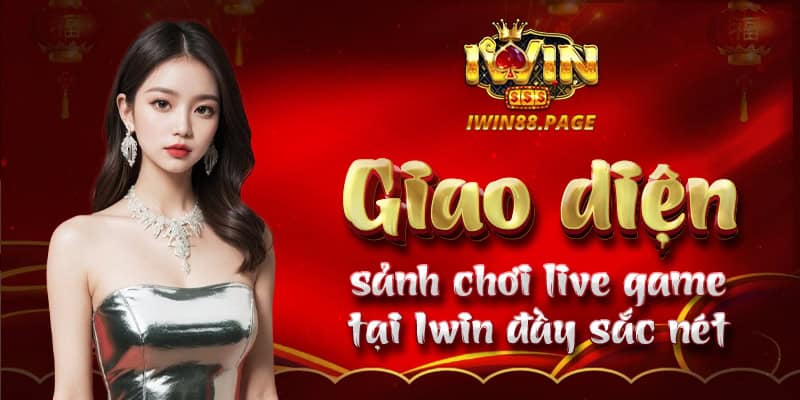 Giao diện sảnh chơi live game tại Iwin đầy sắc nét