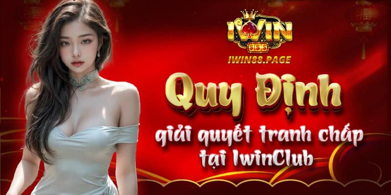 Quy định giải quyết tranh chấp tại Iwin